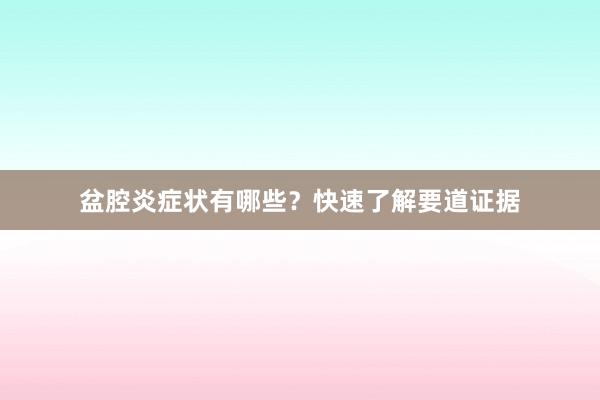 盆腔炎症状有哪些？快速了解要道证据